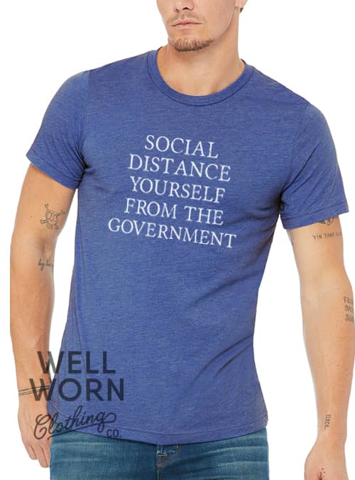 Social Distance Yourself from the Government | Well Worn Clothing