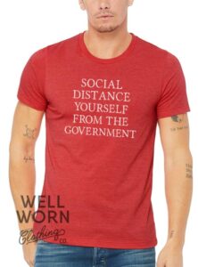 Social Distance Yourself from the Government | Well Worn Clothing