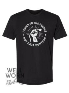 Power to the People – Not Data Centers | Well Worn Clothing Co.