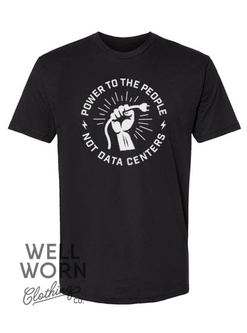 Power to the People – Not Data Centers | Well Worn Clothing Co.